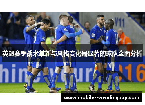 英超赛季战术革新与风格变化最显著的球队全面分析