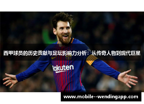 西甲球员的历史贡献与足坛影响力分析:从传奇人物到现代巨星 西甲球员的历史贡献与足坛影响力分析:从传奇人物到现代巨星