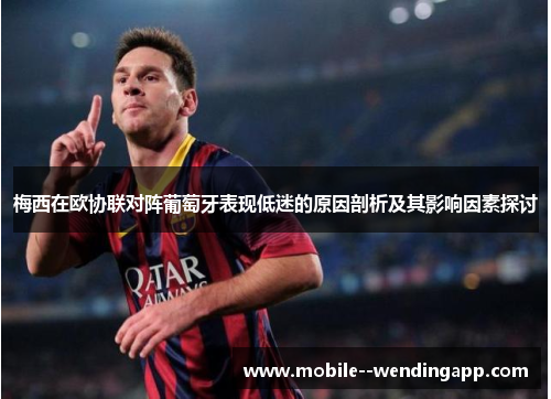 梅西在欧协联对阵葡萄牙表现低迷的原因剖析及其影响因素探讨 梅西在欧协联对阵葡萄牙表现低迷的原因剖析及其影响因素探讨
