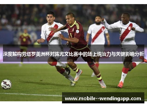 深度解构劳塔罗美洲杯对阵尤文比赛中的场上统治力与关键影响分析