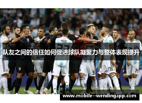 队友之间的信任如何促进球队凝聚力与整体表现提升