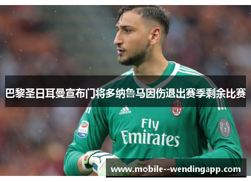 巴黎圣日耳曼宣布门将多纳鲁马因伤退出赛季剩余比赛 巴黎圣日耳曼宣布门将多纳鲁马因伤退出赛季剩余比赛