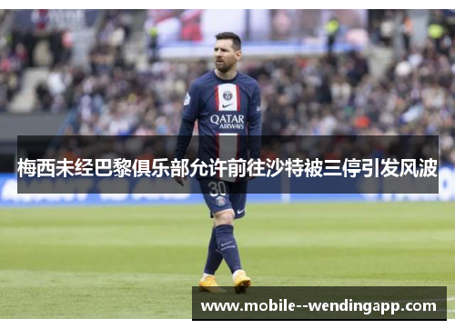 梅西未经巴黎俱乐部允许前往沙特被三停引发风波