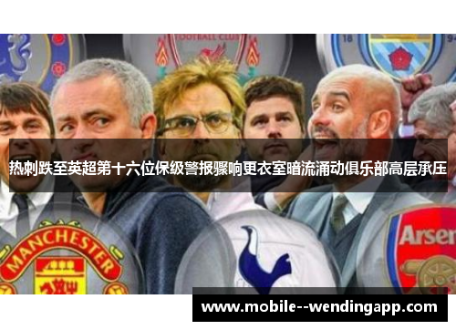 热刺跌至英超第十六位保级警报骤响更衣室暗流涌动俱乐部高层承压