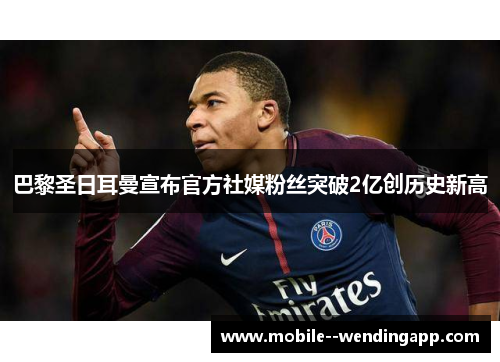 巴黎圣日耳曼宣布官方社媒粉丝突破2亿创历史新高